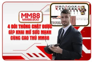 4 Đôi Thông Chặt Được Gì? Khai Mở Sức Mạnh Cùng Cao Thủ MM88