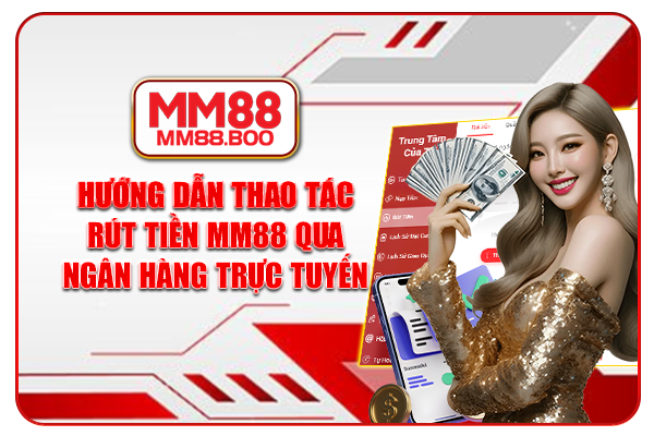 Hướng dẫn thao tác rút tiền MM88 qua ngân hàng trực tuyến